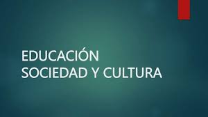 EDUCACION SOCIEDAD Y CULTURA